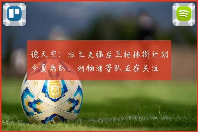 德天空：法兰克福后卫柯林斯计划今夏离队，利物浦等队正在关注