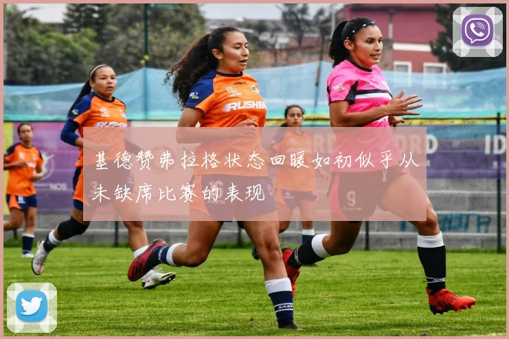 基德赞弗拉格状态回暖如初似乎从未缺席比赛的表现