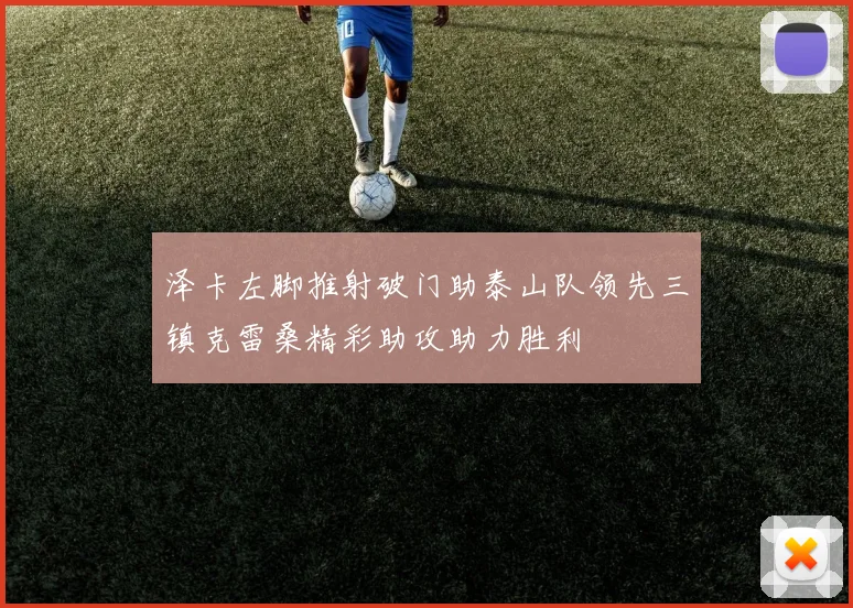 泽卡左脚推射破门助泰山队领先三镇克雷桑精彩助攻助力胜利